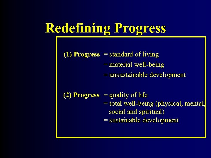 Redefining Progress (1) Progress = standard of living = material well-being = unsustainable development