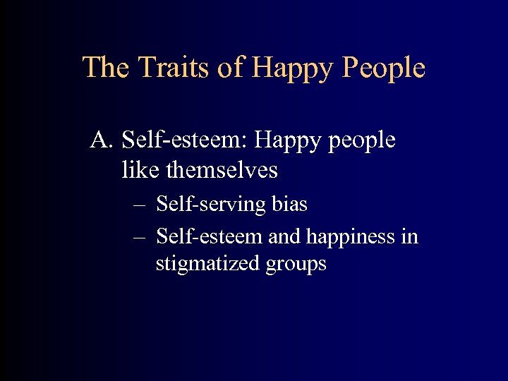 The Traits of Happy People A. Self-esteem: Happy people like themselves – Self-serving bias