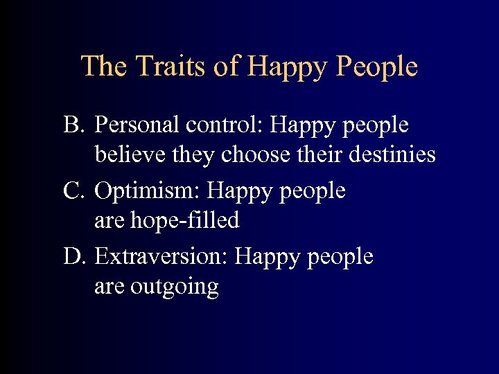 The Traits of Happy People B. Personal control: Happy people believe they choose their