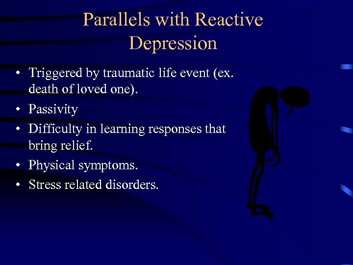 Parallels with Reactive Depression • Triggered by traumatic life event (ex. death of loved