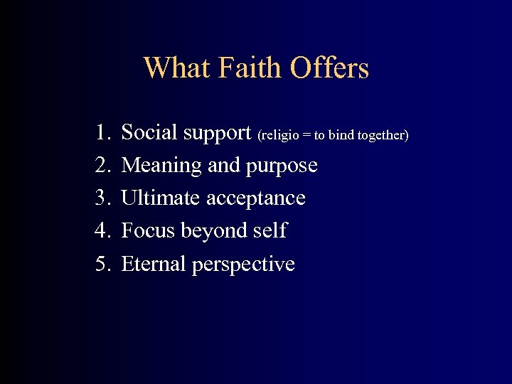 What Faith Offers 1. 2. 3. 4. 5. Social support (religio = to bind