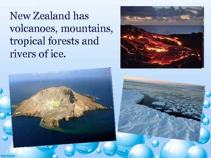 New Zealand has volcanoes, mountains, tropical forests and rivers of ice. 