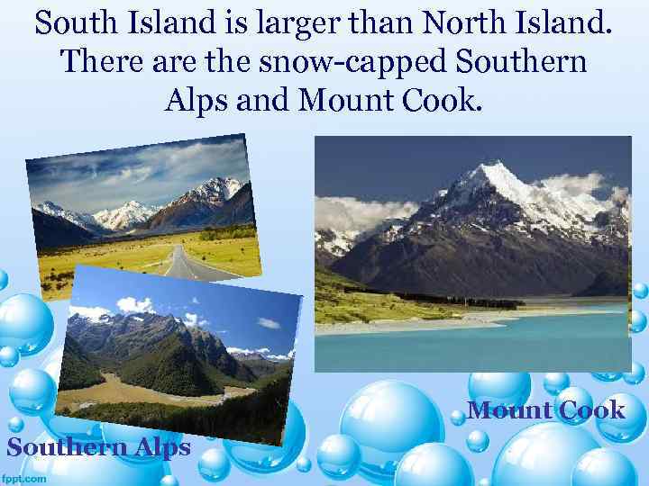 South Island is larger than North Island. There are the snow-capped Southern Alps and