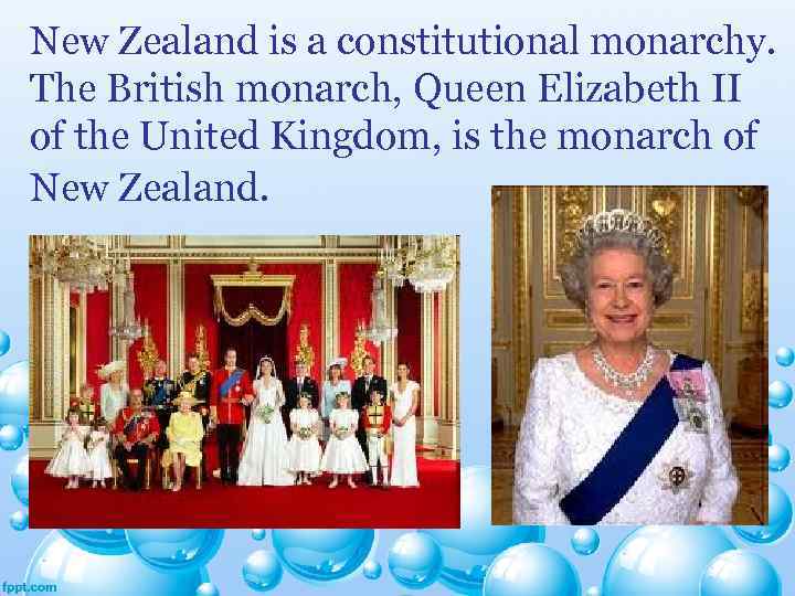 New Zealand is a constitutional monarchy. The British monarch, Queen Elizabeth II of the