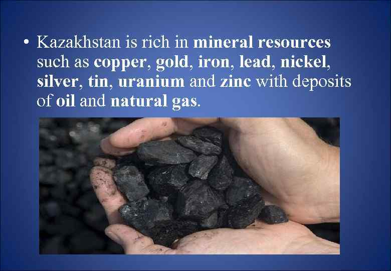  • Kazakhstan is rich in mineral resources such as copper, gold, iron, lead,