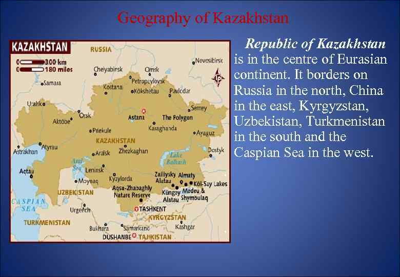 Geography of Kazakhstan Republic of Kazakhstan is in the centre of Eurasian continent. It