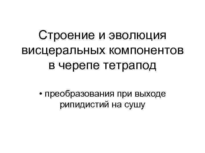 Строение и эволюция висцеральных компонентов в черепе тетрапод • преобразования при выходе рипидистий на