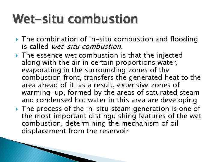 Wet-situ combustion The combination of in-situ combustion and flooding is called wet-situ combustion. The