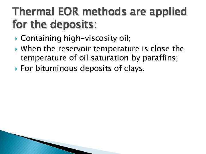 Thermal EOR methods are applied for the deposits: Containing high-viscosity oil; When the reservoir