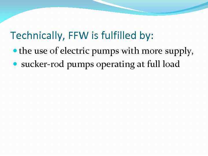 Technically, FFW is fulfilled by: the use of electric pumps with more supply, sucker-rod