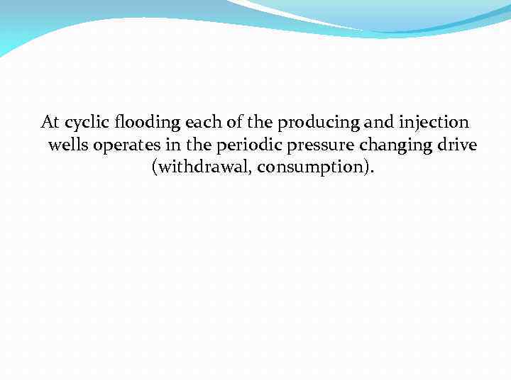 At cyclic flooding each of the producing and injection wells operates in the periodic