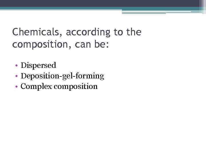 Chemicals, according to the composition, can be: • Dispersed • Deposition-gel-forming • Complex composition