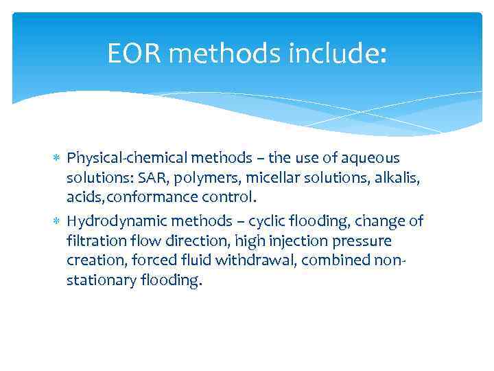 EOR methods include: Physical-chemical methods – the use of aqueous solutions: SAR, polymers, micellar