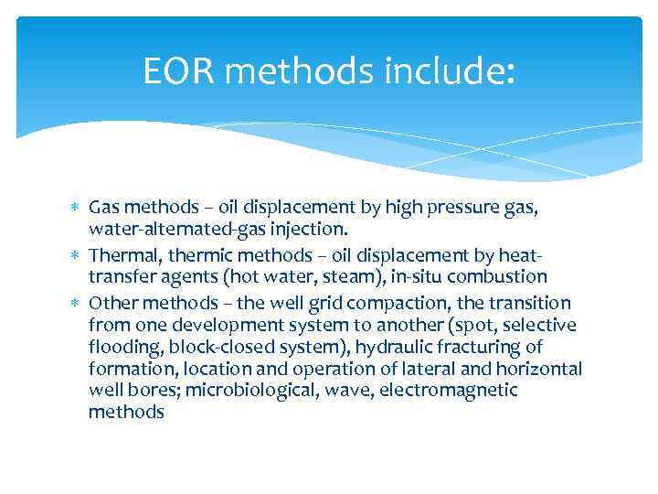 EOR methods include: Gas methods – oil displacement by high pressure gas, water-alternated-gas injection.