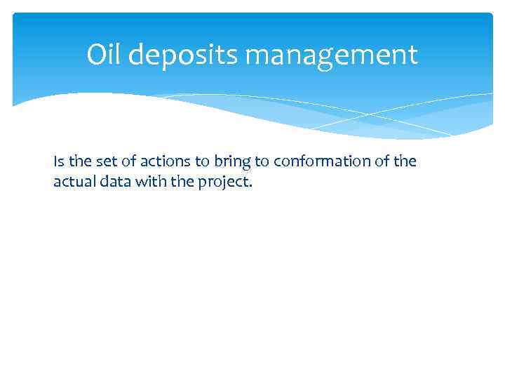 Oil deposits management Is the set of actions to bring to conformation of the