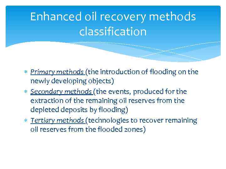 Enhanced oil recovery methods classification Primary methods (the introduction of flooding on the newly