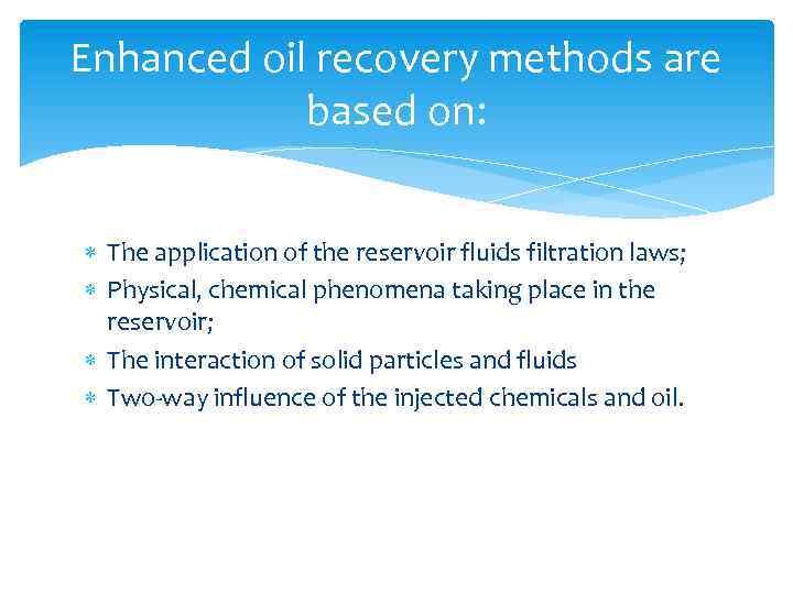 Enhanced oil recovery methods are based on: The application of the reservoir fluids filtration