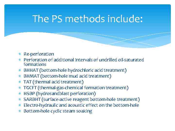 The PS methods include: Re-perforation Perforation of additional intervals of undrilled oil-saturated formations BHHAT
