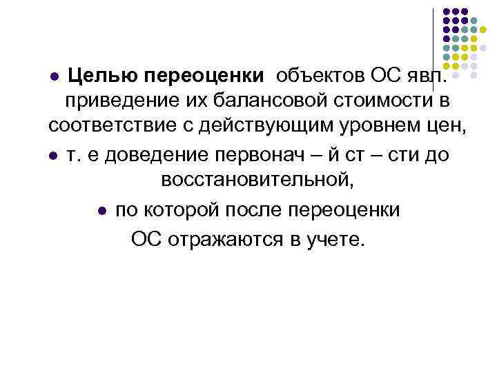 Целью переоценки объектов ОС явл. приведение их балансовой стоимости в соответствие с действующим уровнем