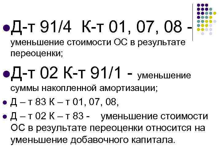 l. Д-т 91/4 К-т 01, 07, 08 - уменьшение стоимости ОС в результате переоценки;