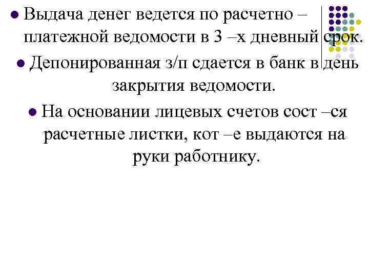 Выдача денег ведется по расчетно – платежной ведомости в 3 –х дневный срок. l