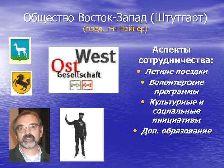 Общество Восток-Запад (Штутгарт) (пред. г-н Нойнер) Аспекты сотрудничества: • Летние поездки • Волонтерские программы