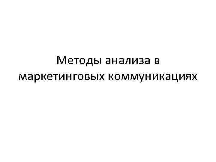 Методы анализа в маркетинговых коммуникациях 