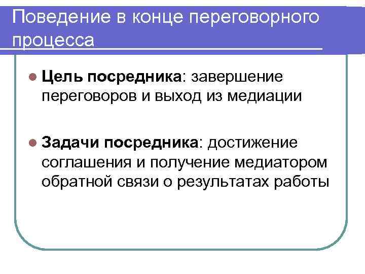 Поведение в конце переговорного процесса l Цель посредника: завершение переговоров и выход из медиации