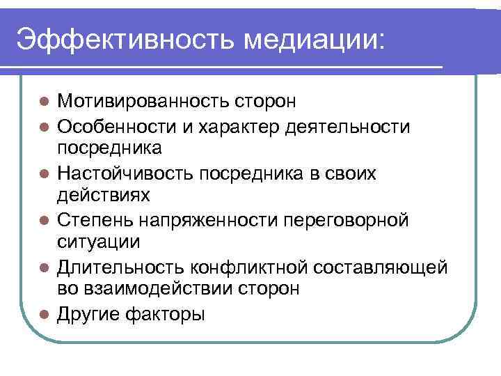 Эффективность медиации: l l l Мотивированность сторон Особенности и характер деятельности посредника Настойчивость посредника