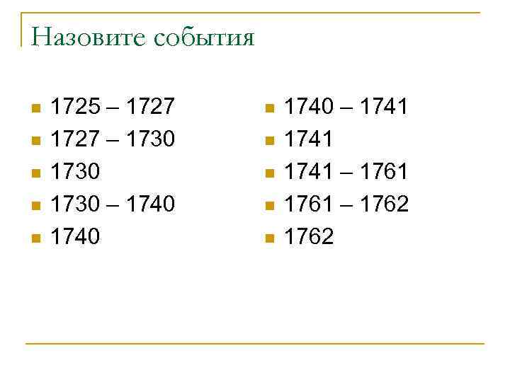 Назовите события n n n 1725 – 1727 – 1730 – 1740 n n