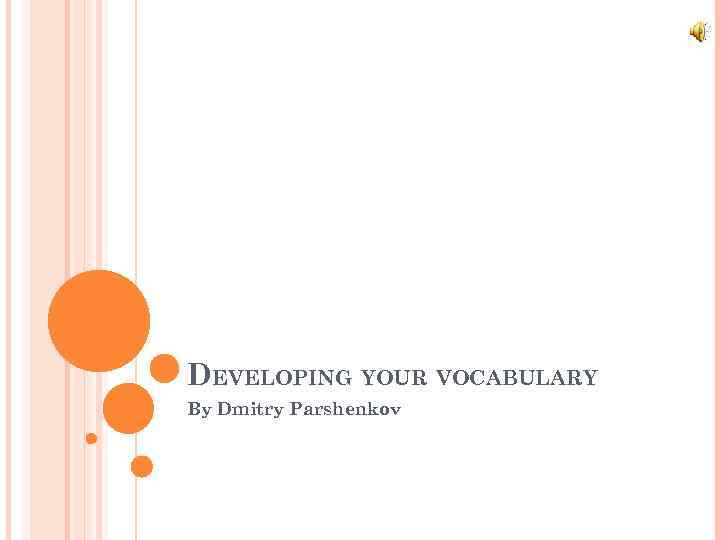 DEVELOPING YOUR VOCABULARY By Dmitry Parshenkov 