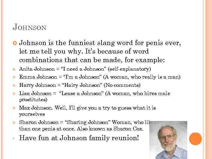 JOHNSON Johnson is the funniest slang word for penis ever, let me tell you