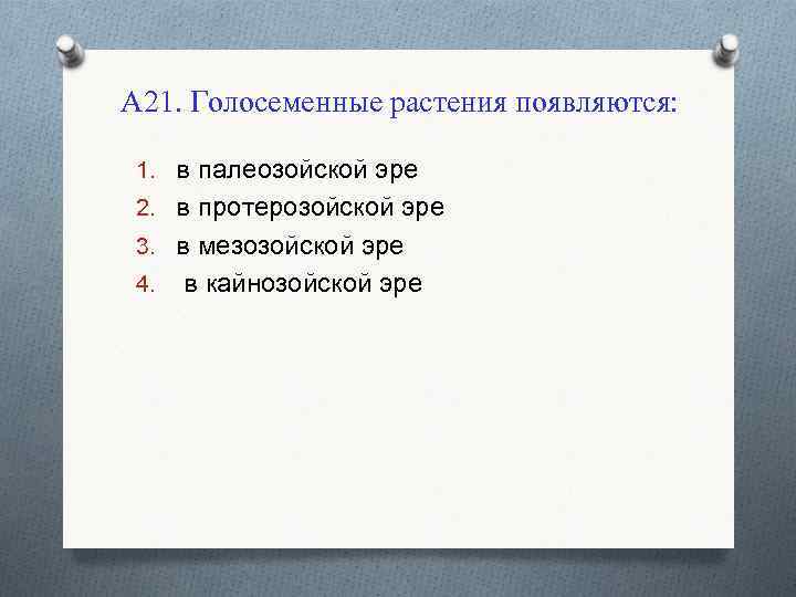 А 21. Голосеменные растения появляются: 1. в палеозойской эре 2. в протерозойской эре 3.