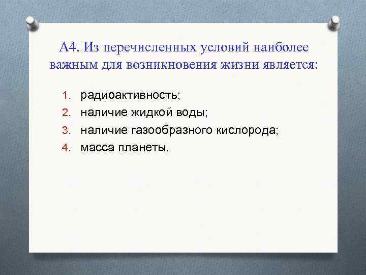 А 4. Из перечисленных условий наиболее важным для возникновения жизни является: 1. радиоактивность; 2.