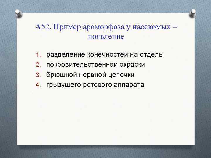 А 52. Пример ароморфоза у насекомых – появление 1. разделение конечностей на отделы 2.