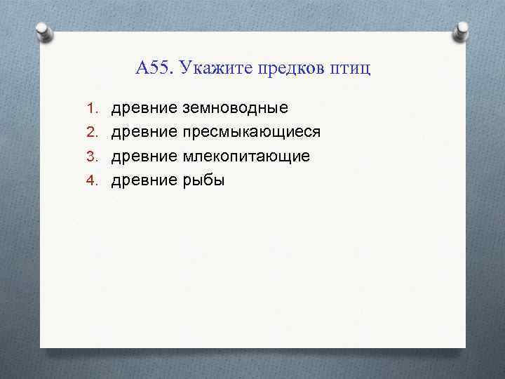 А 55. Укажите предков птиц 1. древние земноводные 2. древние пресмыкающиеся 3. древние млекопитающие