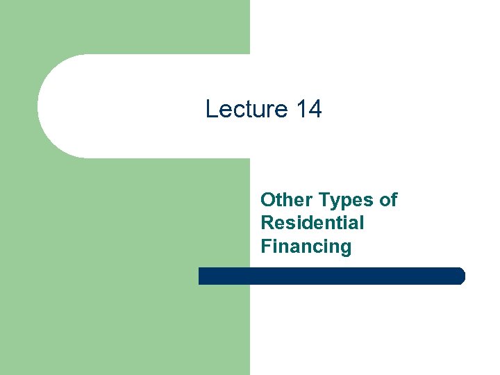 Lecture 14 Other Types of Residential Financing 