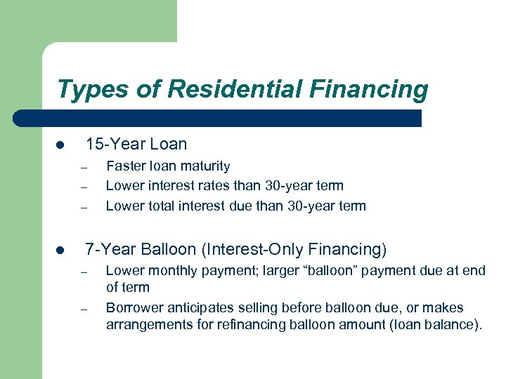 Types of Residential Financing l 15 -Year Loan – – – l Faster loan