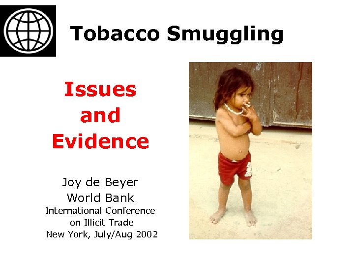 Tobacco Smuggling Issues and Evidence Joy de Beyer World Bank International Conference on Illicit