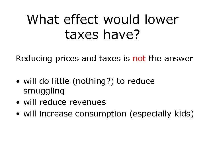 What effect would lower taxes have? Reducing prices and taxes is not the answer