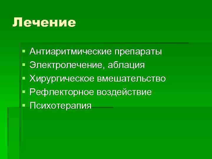 Лечение § § § Антиаритмические препараты Электролечение, аблация Хирургическое вмешательство Рефлекторное воздействие Психотерапия 