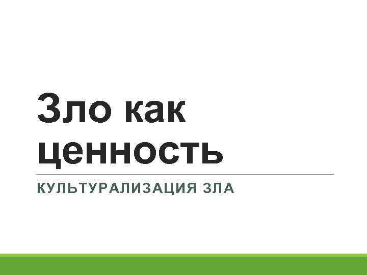 Зло как ценность КУЛЬТУРАЛИЗАЦИЯ ЗЛА 