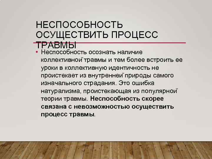 НЕСПОСОБНОСТЬ ОСУЩЕСТВИТЬ ПРОЦЕСС ТРАВМЫ • Неспособность осознать наличие коллективнои травмы и тем более встроить