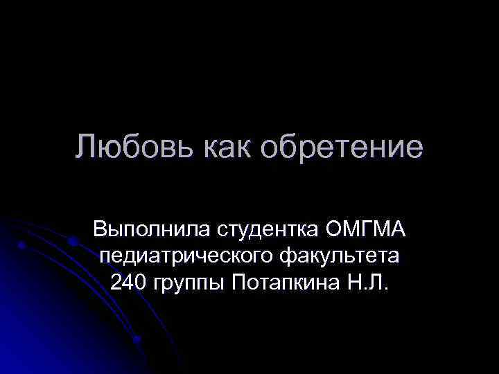 Любовь как обретение Выполнила студентка ОМГМА педиатрического факультета 240 группы Потапкина Н. Л. 