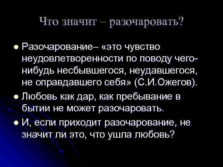 Что значит – разочаровать? Разочарование– «это чувство неудовлетворенности по поводу чегонибудь несбывшегося, неудавшегося, не