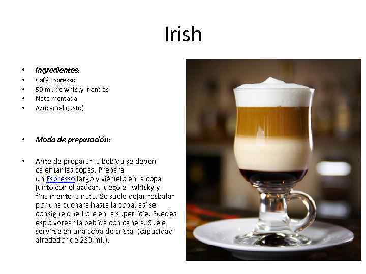 Irish • Ingredientes: • • Café Espresso 50 ml. de whisky irlandés Nata montada