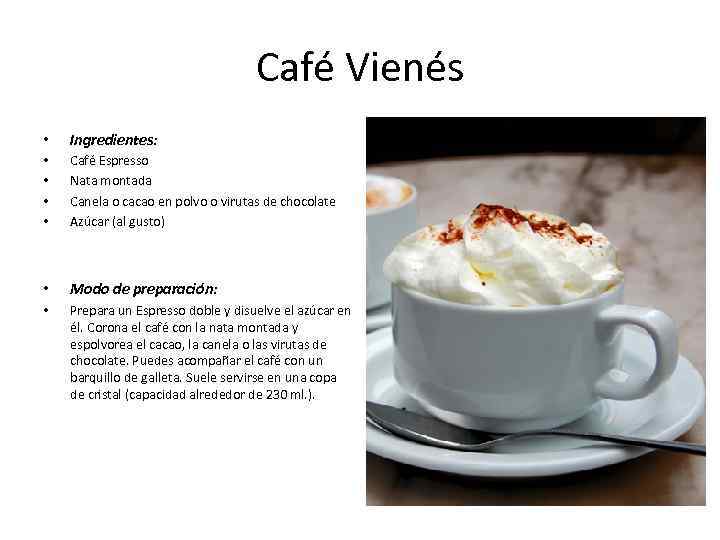 Café Vienés • Ingredientes: • • Café Espresso Nata montada Canela o cacao en