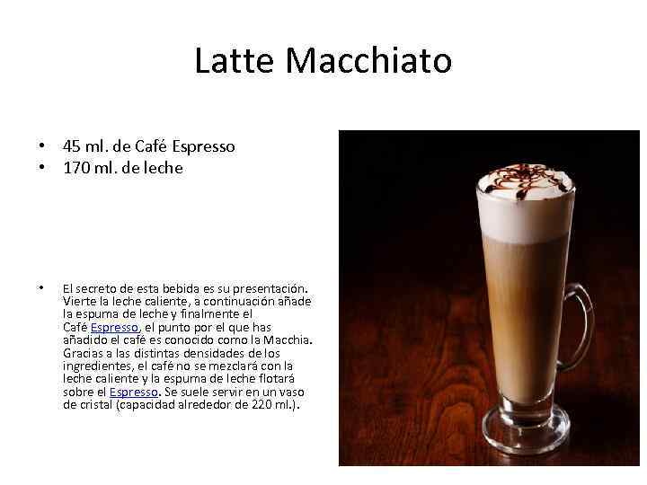 Latte Macchiato • 45 ml. de Café Espresso • 170 ml. de leche •