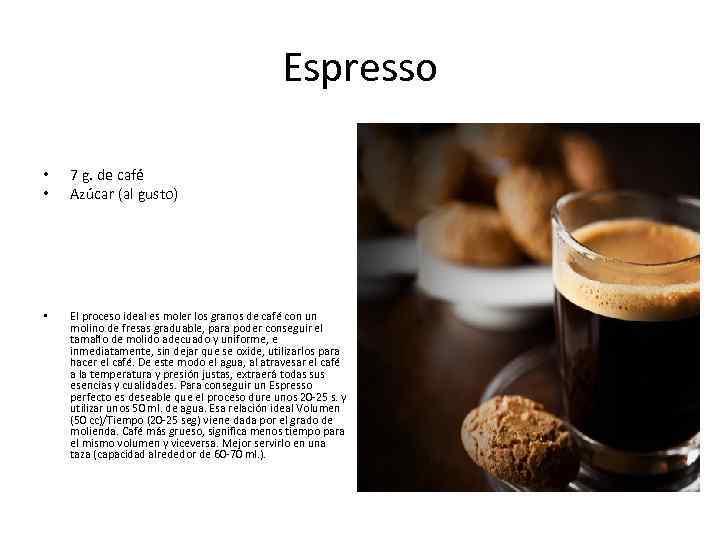 Espresso • • 7 g. de café Azúcar (al gusto) • El proceso ideal