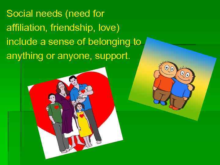 Social needs (need for affiliation, friendship, love) include a sense of belonging to anything